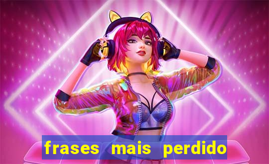 frases mais perdido que surdo em bingo